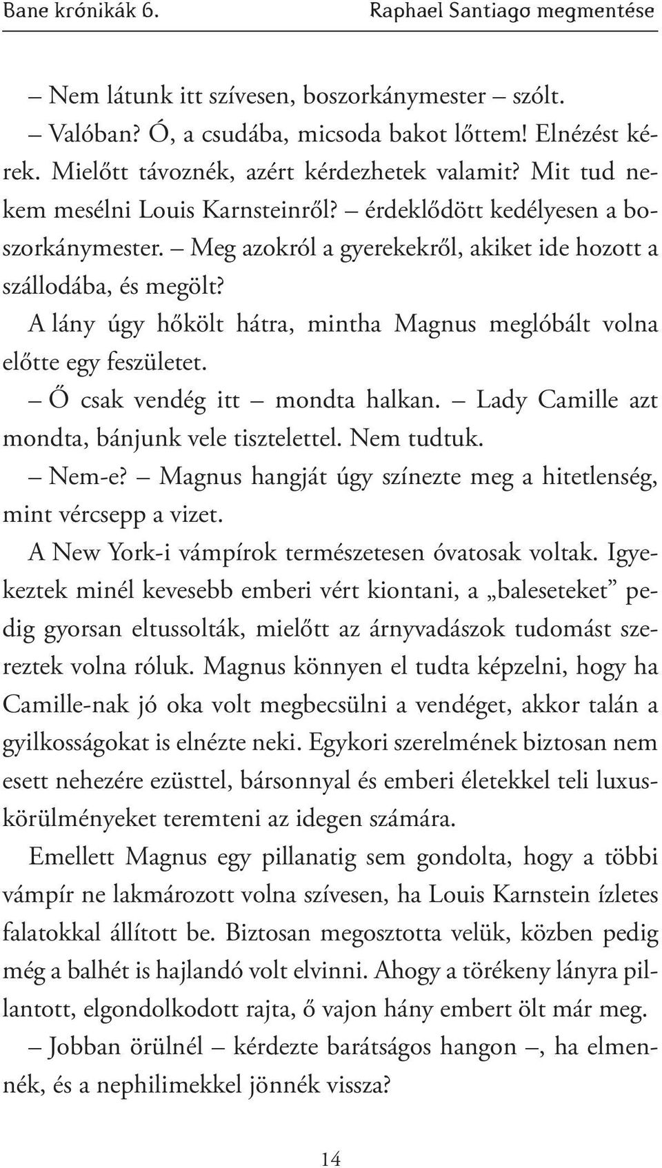 A lány úgy hőkölt hátra, mintha Magnus meglóbált volna előtte egy feszületet. Ő csak vendég itt mondta halkan. Lady Camille azt mondta, bánjunk vele tisztelettel. Nem tudtuk. Nem-e?