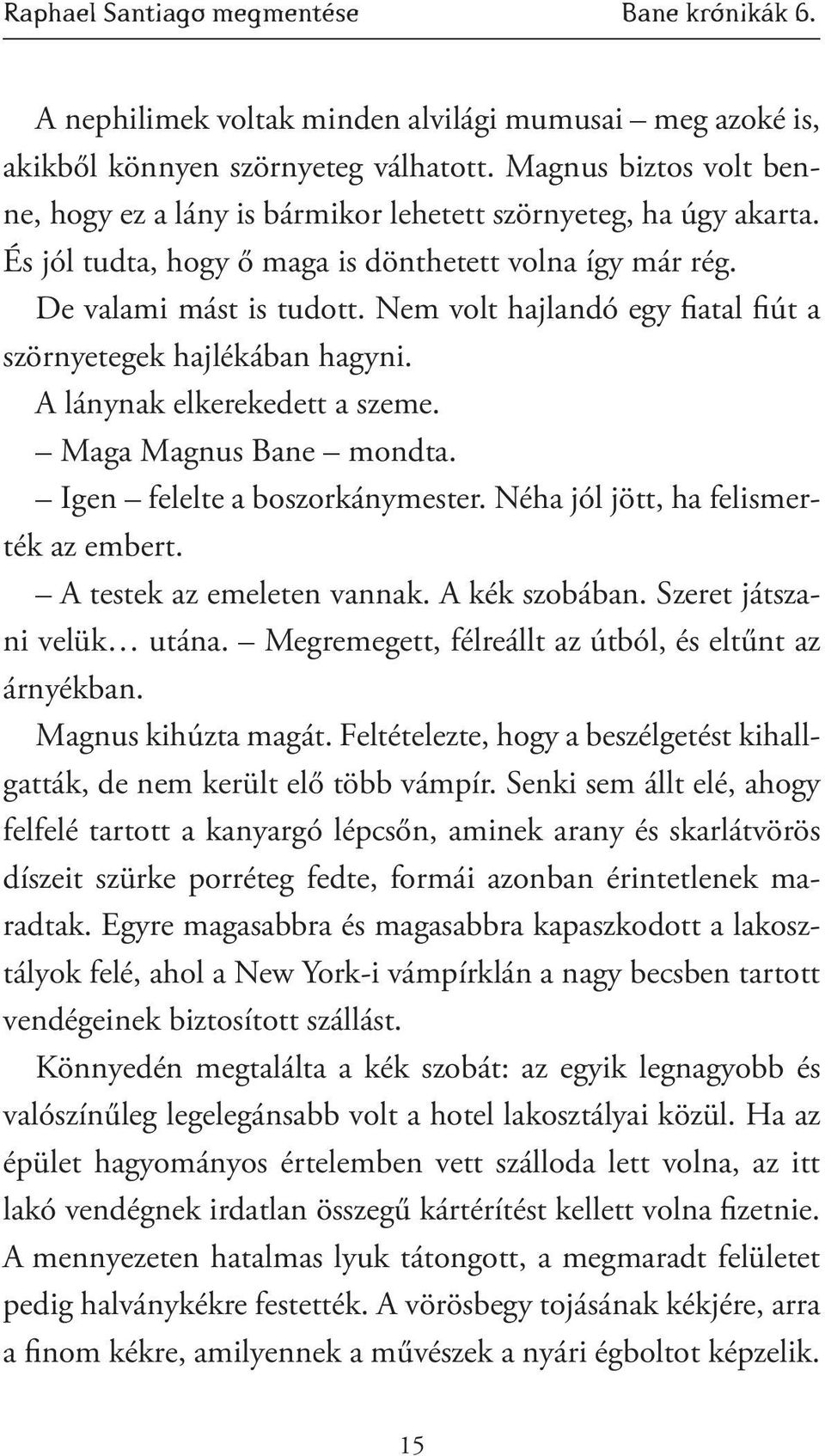 Nem volt hajlandó egy fiatal fiút a szörnyetegek hajlékában hagyni. A lánynak elkerekedett a szeme. Maga Magnus Bane mondta. Igen felelte a boszorkánymester. Néha jól jött, ha felismerték az embert.