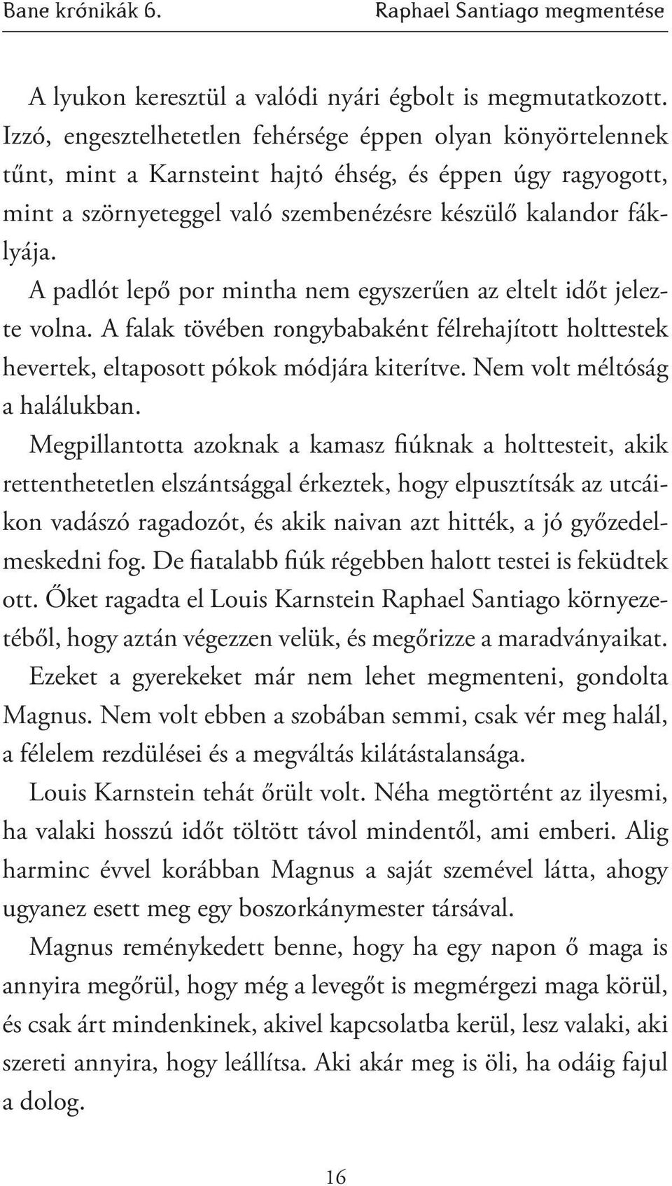 A padlót lepő por mintha nem egyszerűen az eltelt időt jelezte volna. A falak tövében rongybabaként félrehajított holttestek hevertek, eltaposott pókok módjára kiterítve.