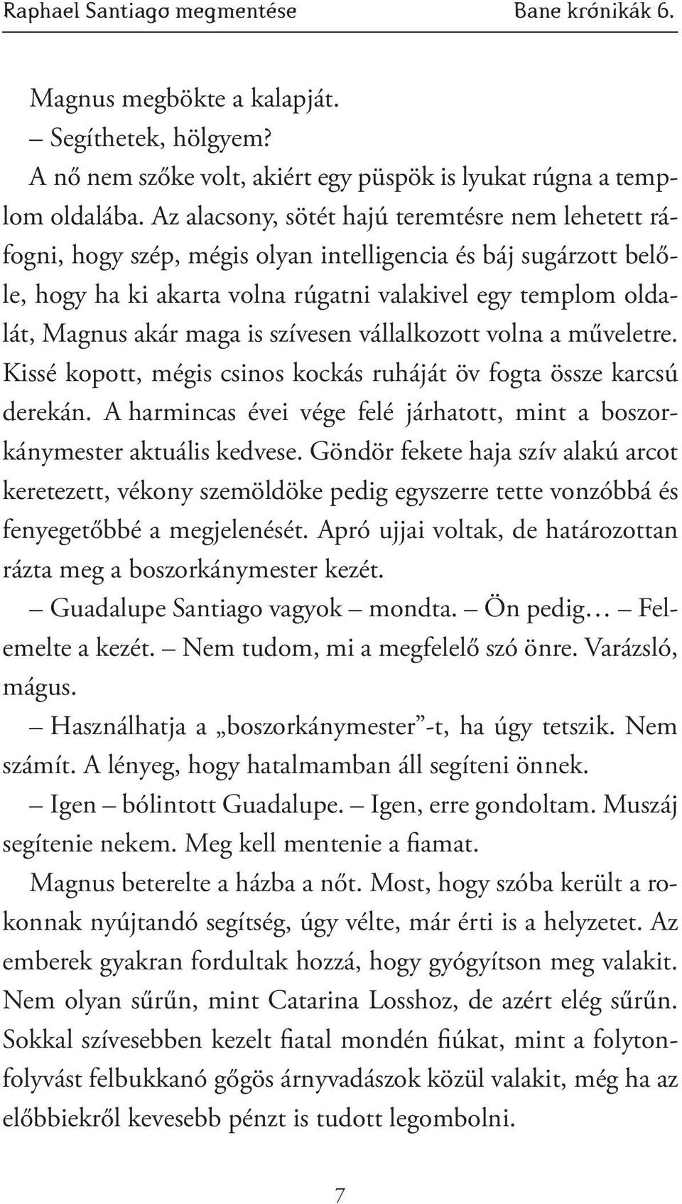 is szívesen vállalkozott volna a műveletre. Kissé kopott, mégis csinos kockás ruháját öv fogta össze karcsú derekán. A harmincas évei vége felé járhatott, mint a boszorkánymester aktuális kedvese.