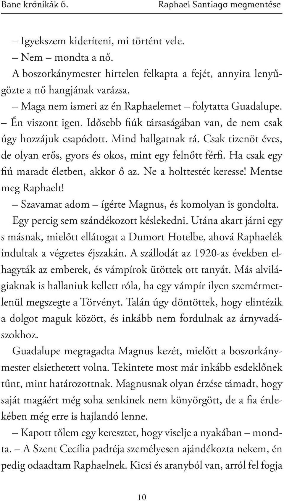 Csak tizenöt éves, de olyan erős, gyors és okos, mint egy felnőtt férfi. Ha csak egy fiú maradt életben, akkor ő az. Ne a holttestét keresse! Mentse meg Raphaelt!