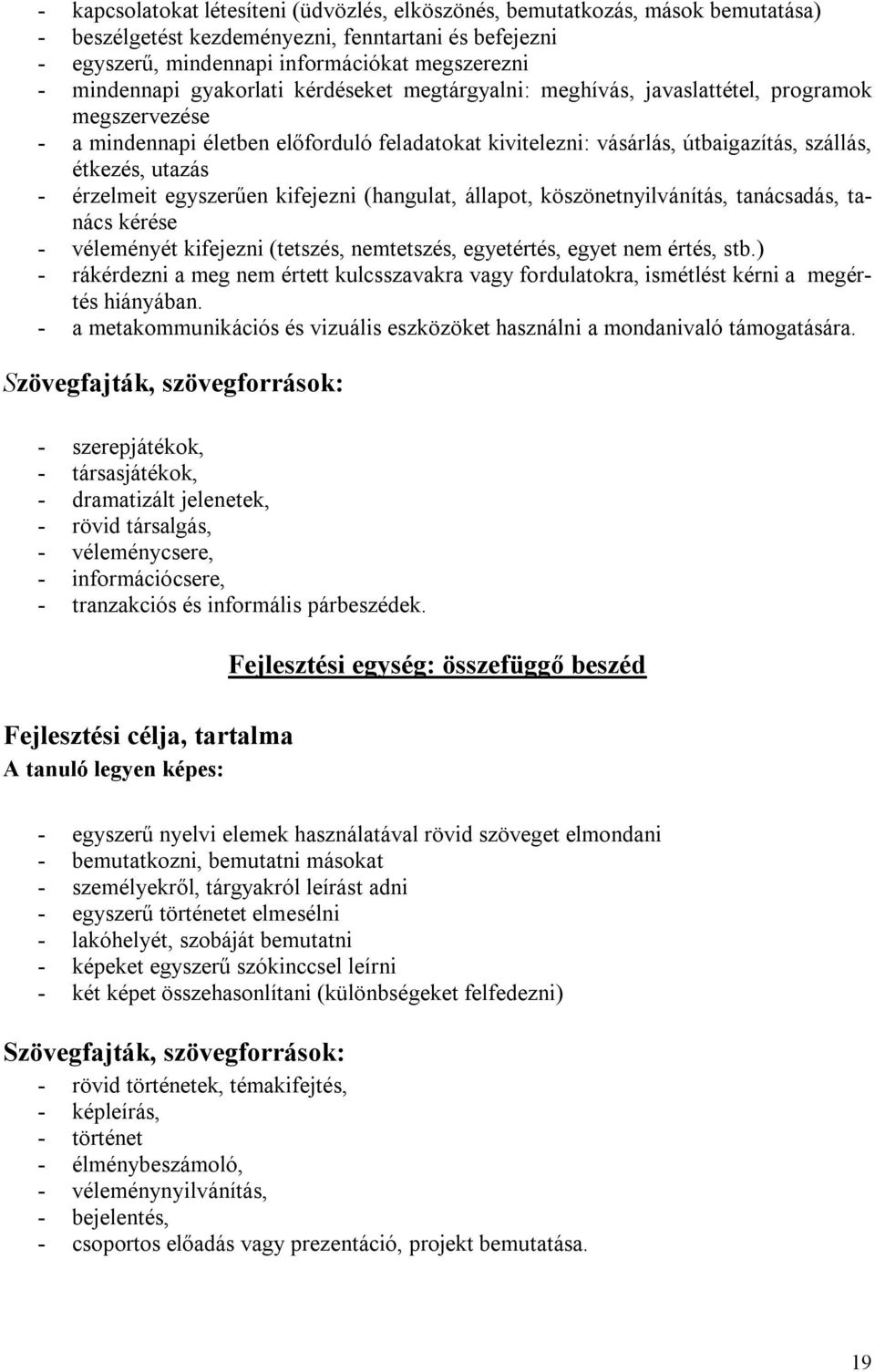 érzelmeit egyszerűen kifejezni (hangulat, állapot, köszönetnyilvánítás, tanácsadás, tanács kérése - véleményét kifejezni (tetszés, nemtetszés, egyetértés, egyet nem értés, stb.