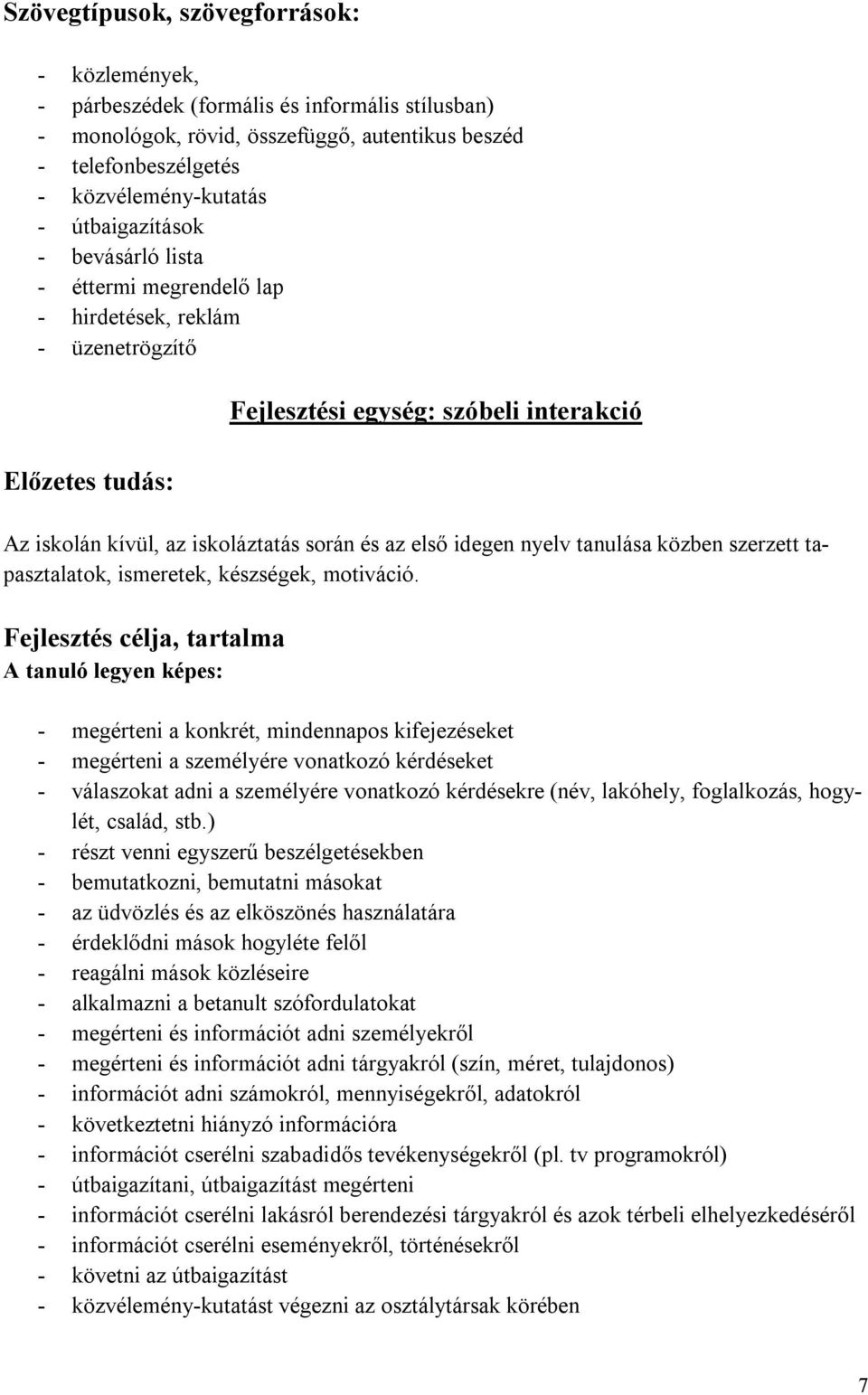 első idegen nyelv tanulása közben szerzett tapasztalatok, ismeretek, készségek, motiváció.