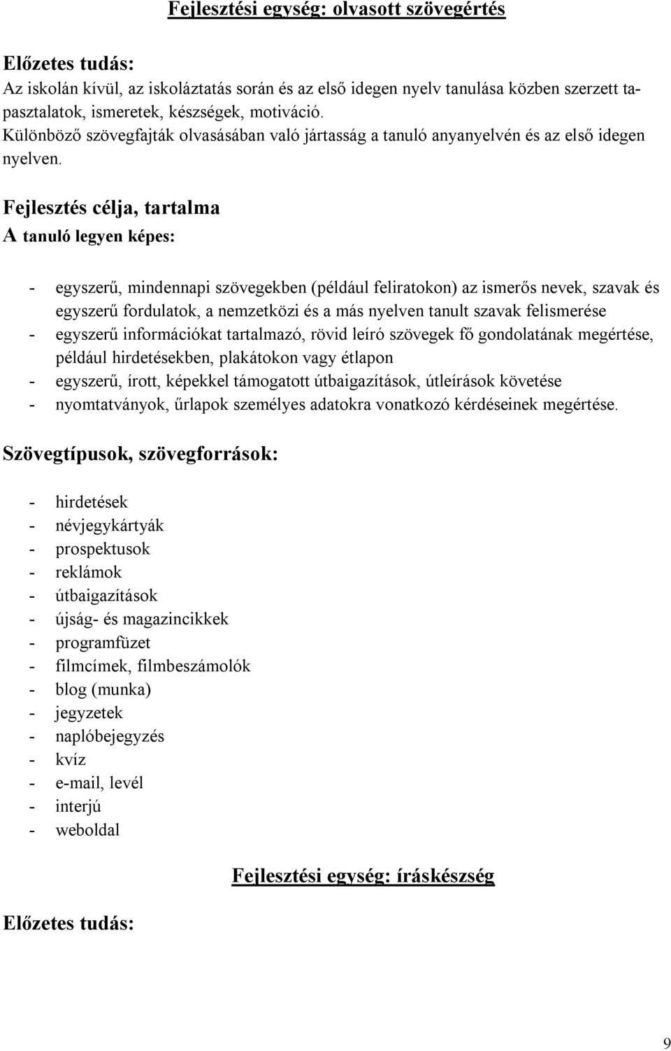 Fejlesztés célja, tartalma A tanuló legyen képes: - egyszerű, mindennapi szövegekben (például feliratokon) az ismerős nevek, szavak és egyszerű fordulatok, a nemzetközi és a más nyelven tanult szavak