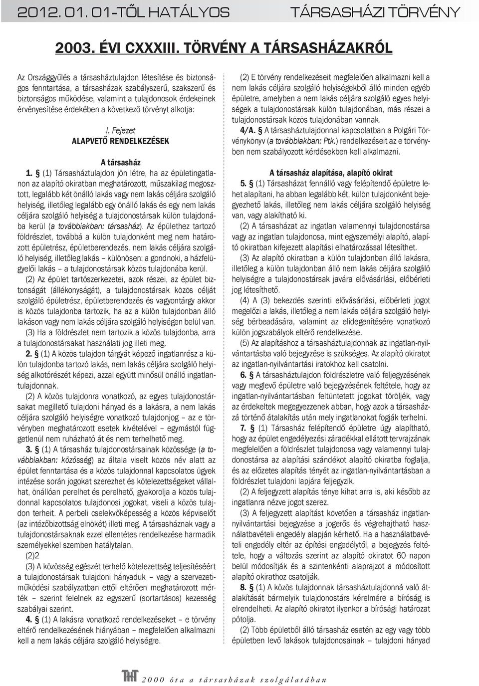 érvényesítése érdekében a következő törvényt alkotja: I. Fejezet ALAPVETŐ RENDELKEZÉSEK A társasház 1.