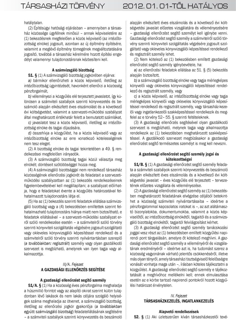 azonban az új építmény építésére, valamint a meglévő építmény tömegének megváltoztatására jogosító, továbbá a társasház kérelmére hozott építési engedélyt valamennyi tulajdonostársnak kézbesíteni