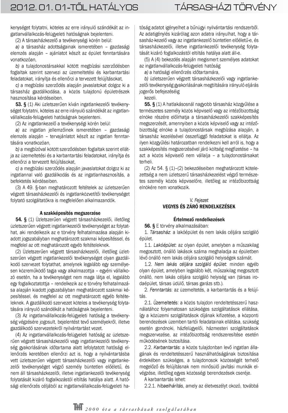 kötött megbízási szerződésben foglaltak szerint szervezi az üzemeltetési és karbantartási feladatokat, irányítja és ellenőrzi a tervezett felújításokat, c) a megbízási szerződés alapján javaslatokat
