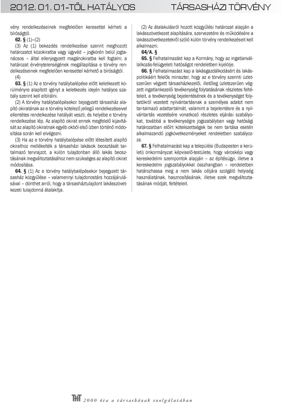 érvénytelenségének megállapítása e törvény rendelkezéseinek megfelelően keresettel kérhető a bíróságtól. (4) 63.