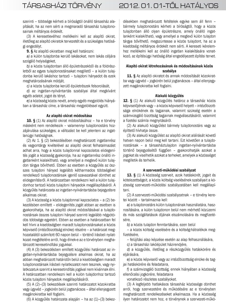 Az alapító okiratban meg kell határozni: a) a külön tulajdonba kerülő lakásokat, nem lakás céljára szolgáló helyiségeket, b) a közös tulajdonban álló épületrészekből és a földrészletből az egyes