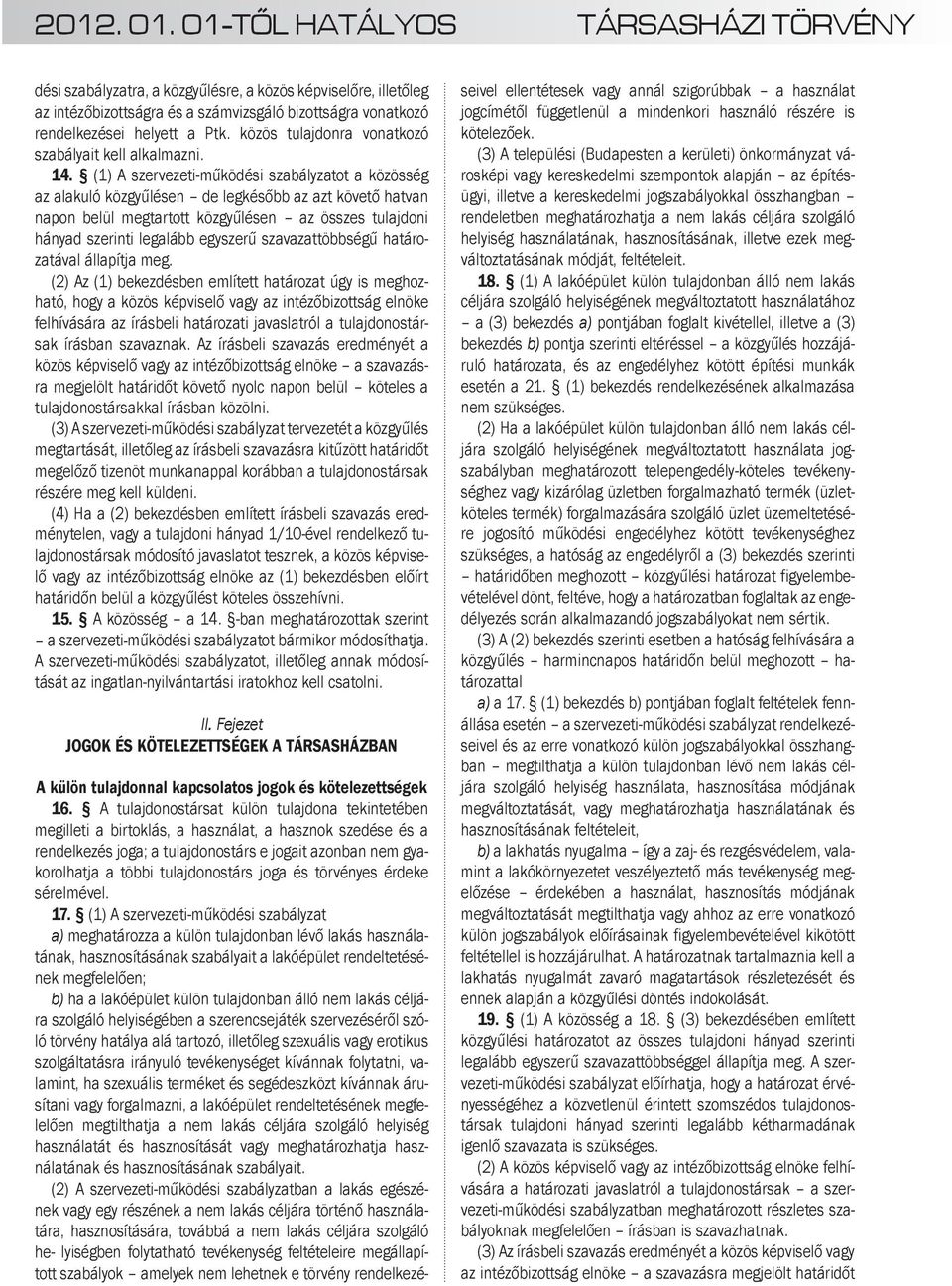 (1) A szervezeti-működési szabályzatot a közösség az alakuló közgyűlésen de legkésőbb az azt követő hatvan napon belül megtartott közgyűlésen az összes tulajdoni hányad szerinti legalább egyszerű