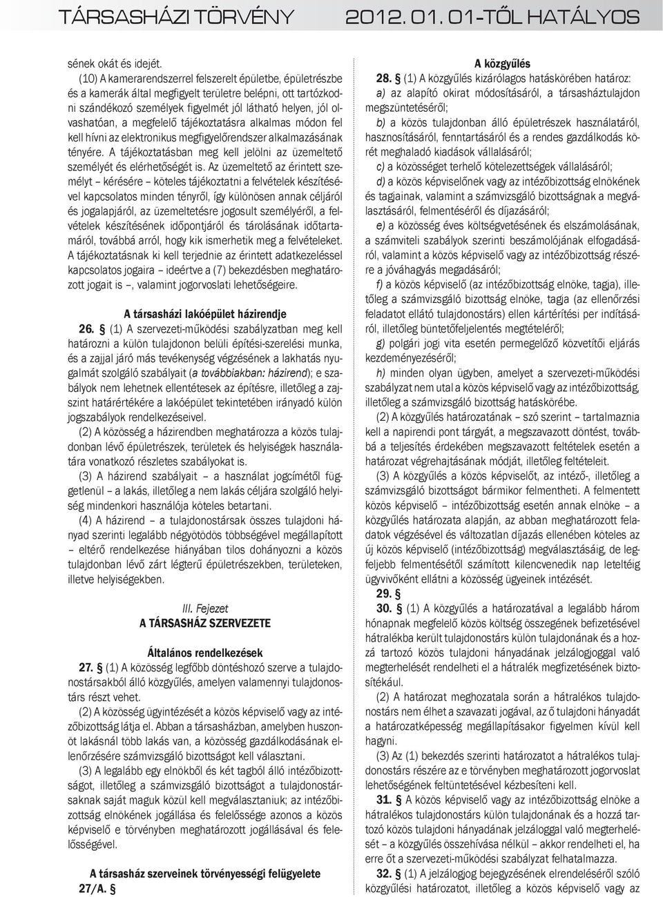 megfelelő tájékoztatásra alkalmas módon fel kell hívni az elektronikus megfigyelőrendszer alkalmazásának tényére. A tájékoztatásban meg kell jelölni az üzemeltető személyét és elérhetőségét is.