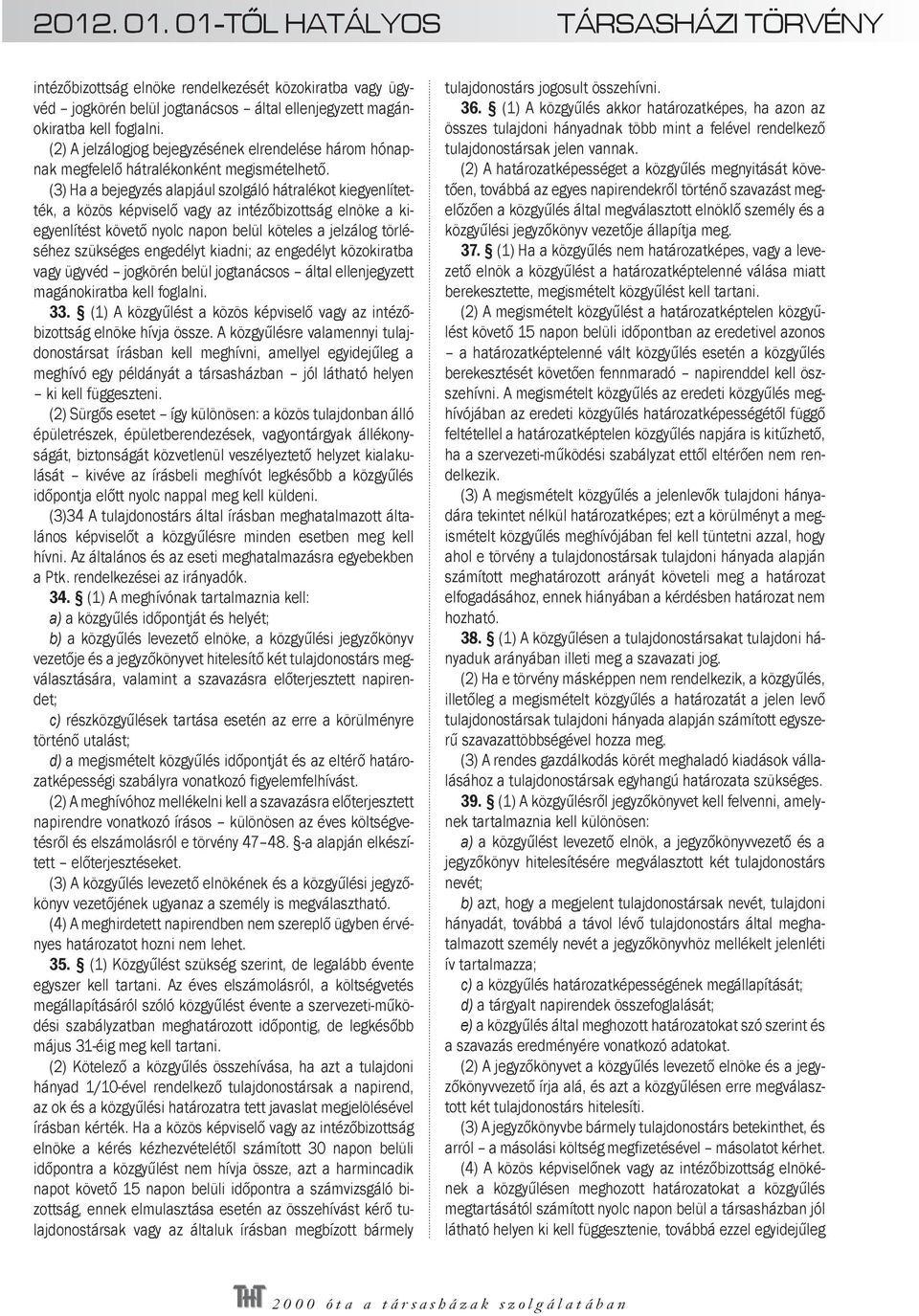 (3) Ha a bejegyzés alapjául szolgáló hátralékot kiegyenlítették, a közös képviselő vagy az intézőbizottság elnöke a kiegyenlítést követő nyolc napon belül köteles a jelzálog törléséhez szükséges