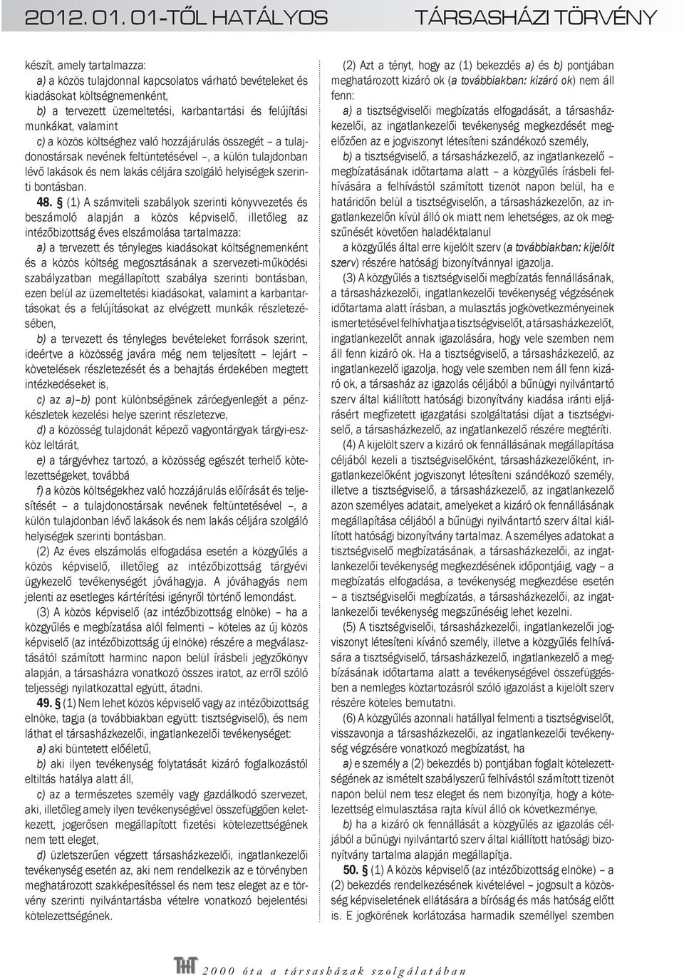 (1) A számviteli szabályok szerinti könyvvezetés és beszámoló alapján a közös képviselő, illetőleg az intézőbizottság éves elszámolása tartalmazza: a) a tervezett és tényleges kiadásokat