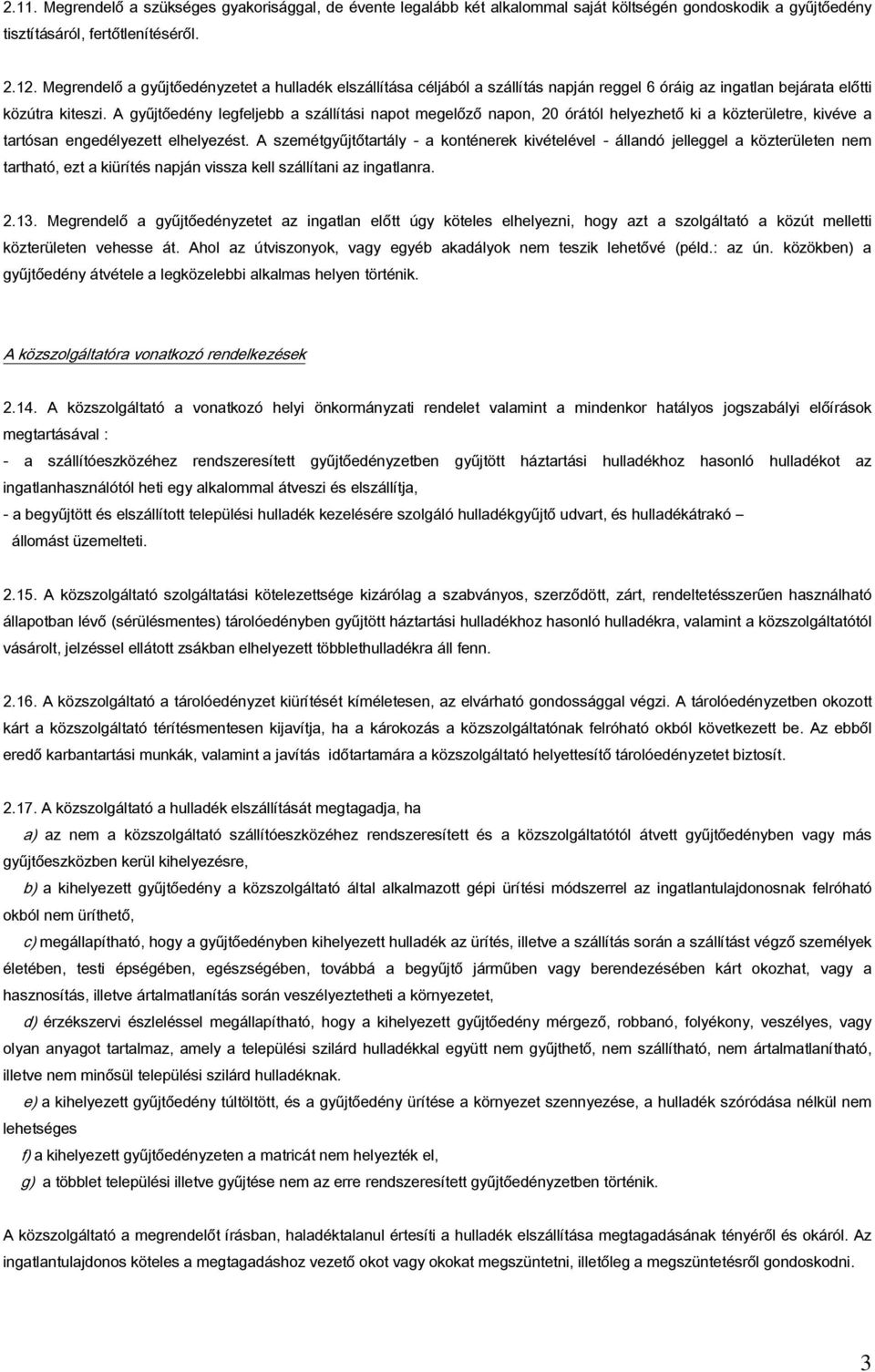 A gyűjtőedény legfeljebb a szállítási napot megelőző napon, 20 órától helyezhető ki a közterületre, kivéve a tartósan engedélyezett elhelyezést.