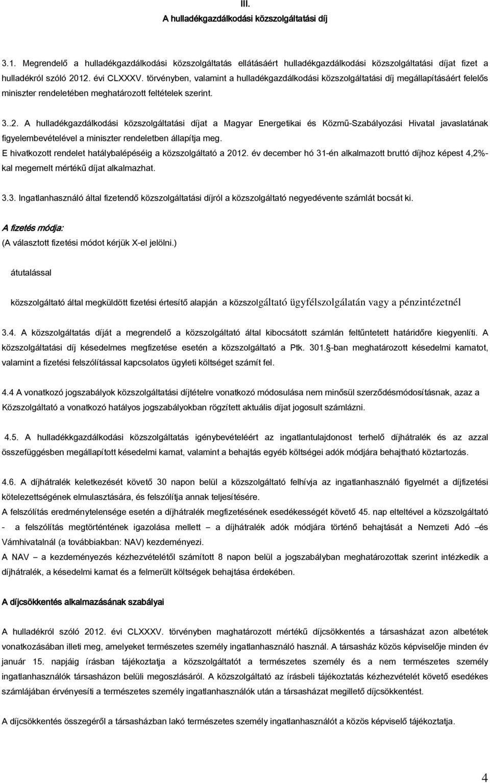 A hulladékgazdálkodási közszolgáltatási díjat a Magyar Energetikai és Közmű-Szabályozási Hivatal javaslatának figyelembevételével a miniszter rendeletben állapítja meg.