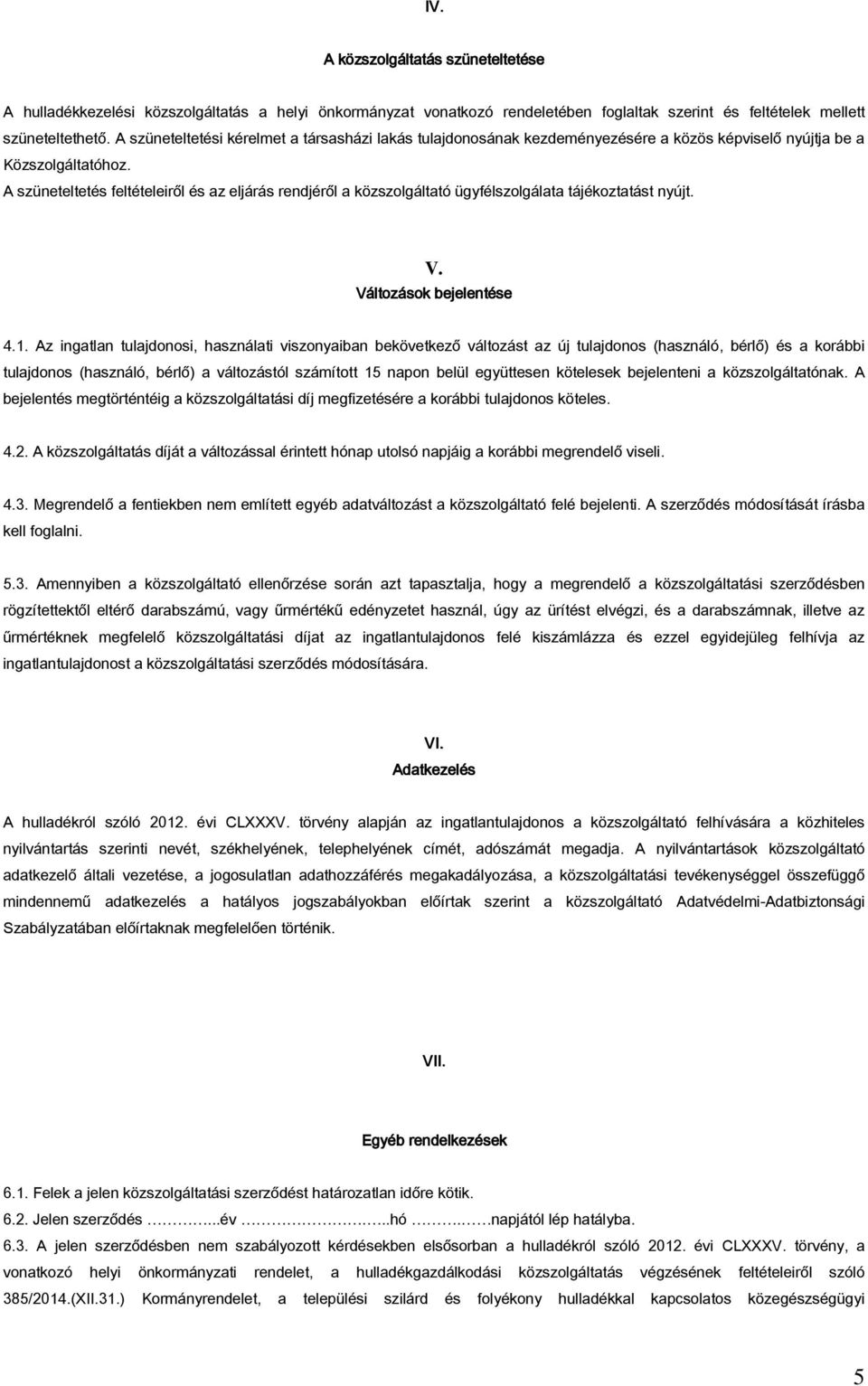 A szüneteltetés feltételeiről és az eljárás rendjéről a közszolgáltató ügyfélszolgálata tájékoztatást nyújt. V. Változások bejelentése 4.1.