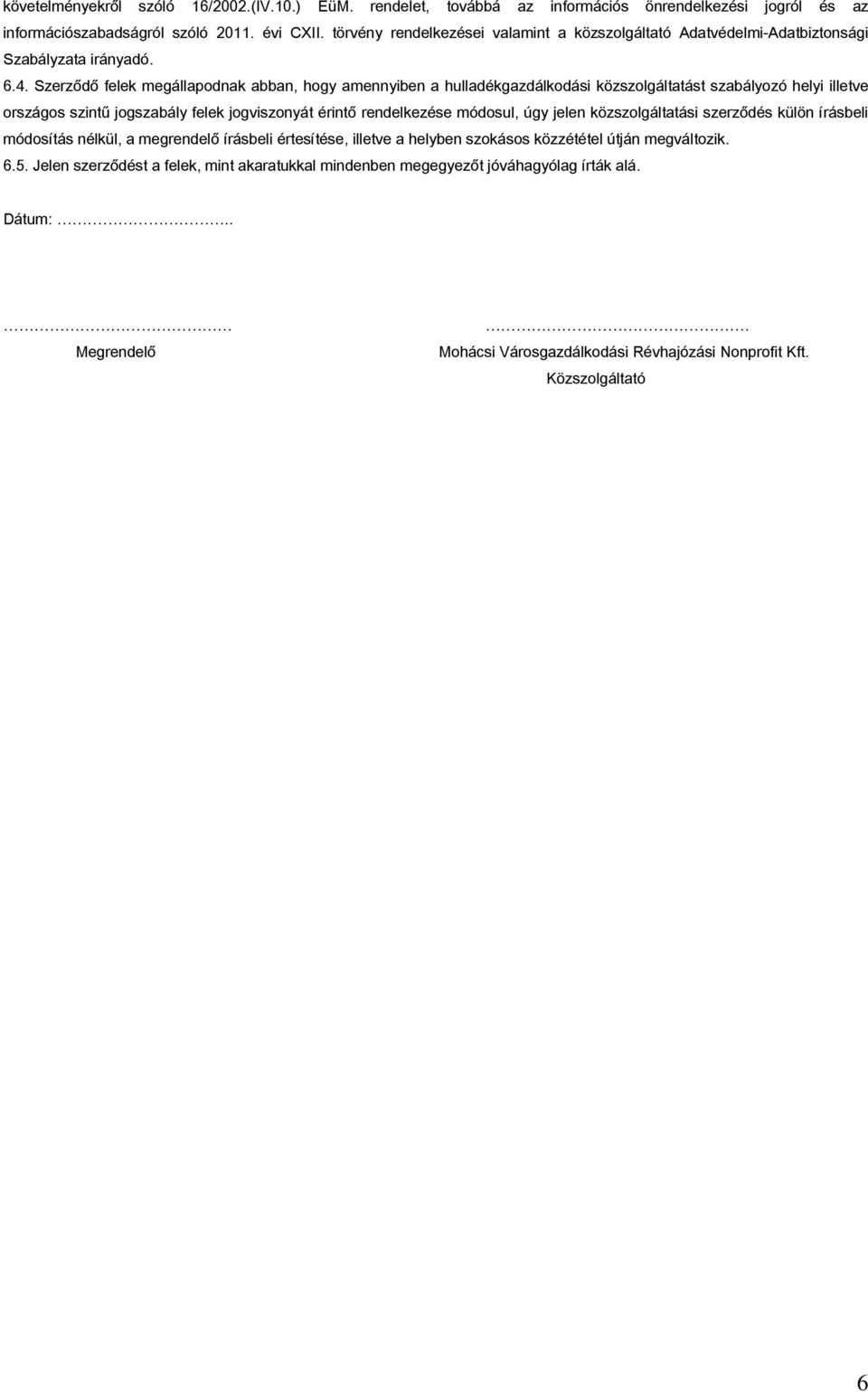 Szerződő felek megállapodnak abban, hogy amennyiben a hulladékgazdálkodási közszolgáltatást szabályozó helyi illetve országos szintű jogszabály felek jogviszonyát érintő rendelkezése módosul, úgy