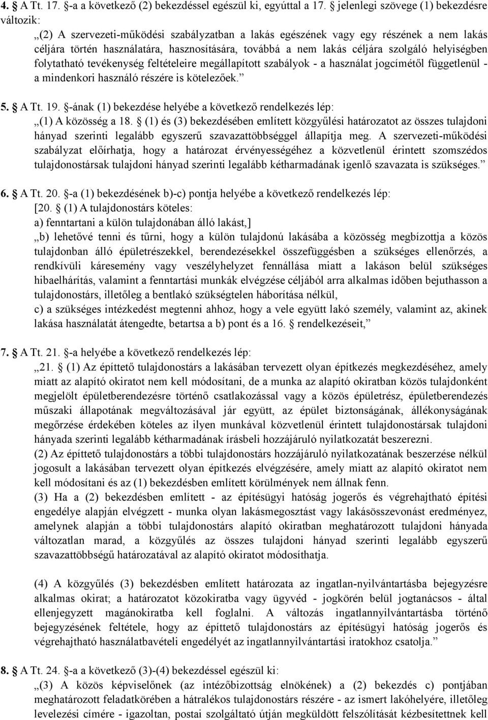 céljára szolgáló helyiségben folytatható tevékenység feltételeire megállapított szabályok - a használat jogcímétől függetlenül - a mindenkori használó részére is kötelezőek. 5. A Tt. 19.