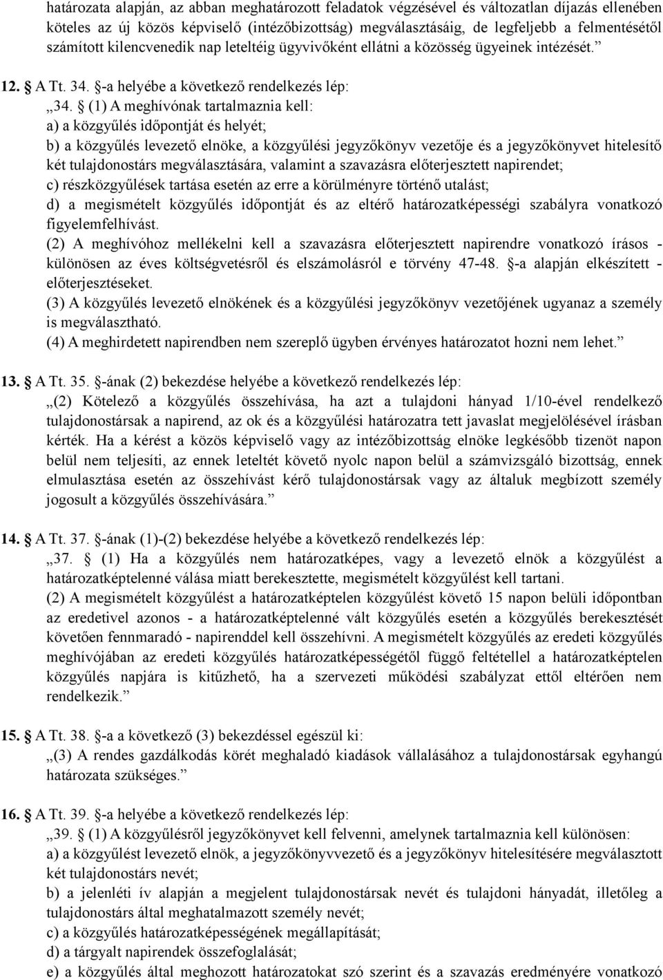 (1) A meghívónak tartalmaznia kell: a) a közgyűlés időpontját és helyét; b) a közgyűlés levezető elnöke, a közgyűlési jegyzőkönyv vezetője és a jegyzőkönyvet hitelesítő két tulajdonostárs