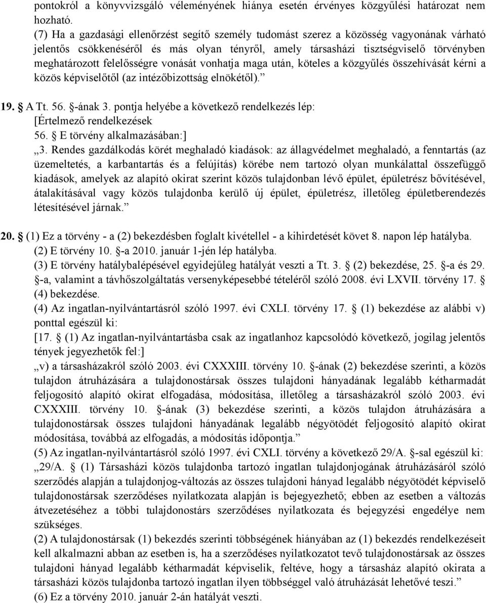 felelősségre vonását vonhatja maga után, köteles a közgyűlés összehívását kérni a közös képviselőtől (az intézőbizottság elnökétől). 19. A Tt. 56. -ának 3.