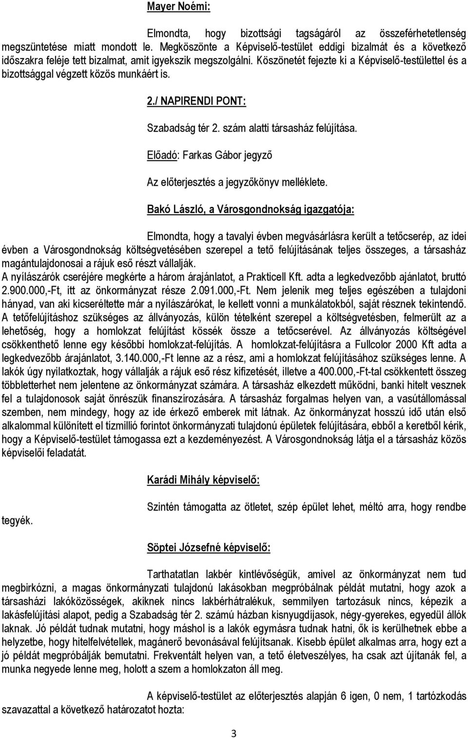 Köszönetét fejezte ki a Képviselő-testülettel és a bizottsággal végzett közös munkáért is. 2./ NAPIRENDI PONT: Szabadság tér 2. szám alatti társasház felújítása.