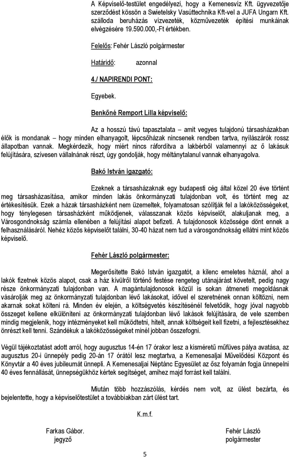 Benkőné Remport Lilla képviselő: Az a hosszú távú tapasztalata amit vegyes tulajdonú társasházakban élők is mondanak hogy minden elhanyagolt, lépcsőházak nincsenek rendben tartva, nyílászárók rossz