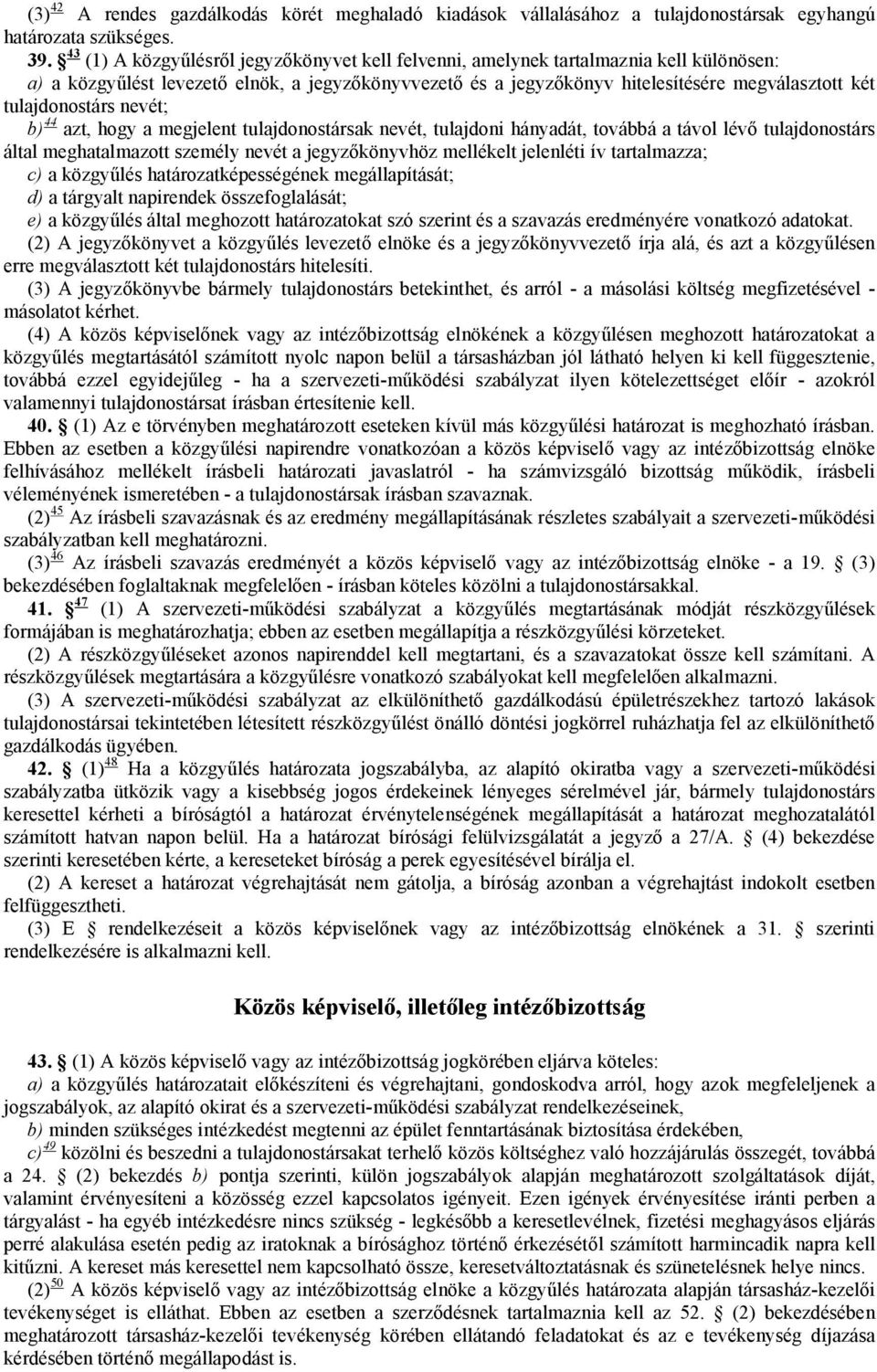 tulajdonostárs nevét; b) 44 azt, hogy a megjelent tulajdonostársak nevét, tulajdoni hányadát, továbbá a távol lévő tulajdonostárs által meghatalmazott személy nevét a jegyzőkönyvhöz mellékelt