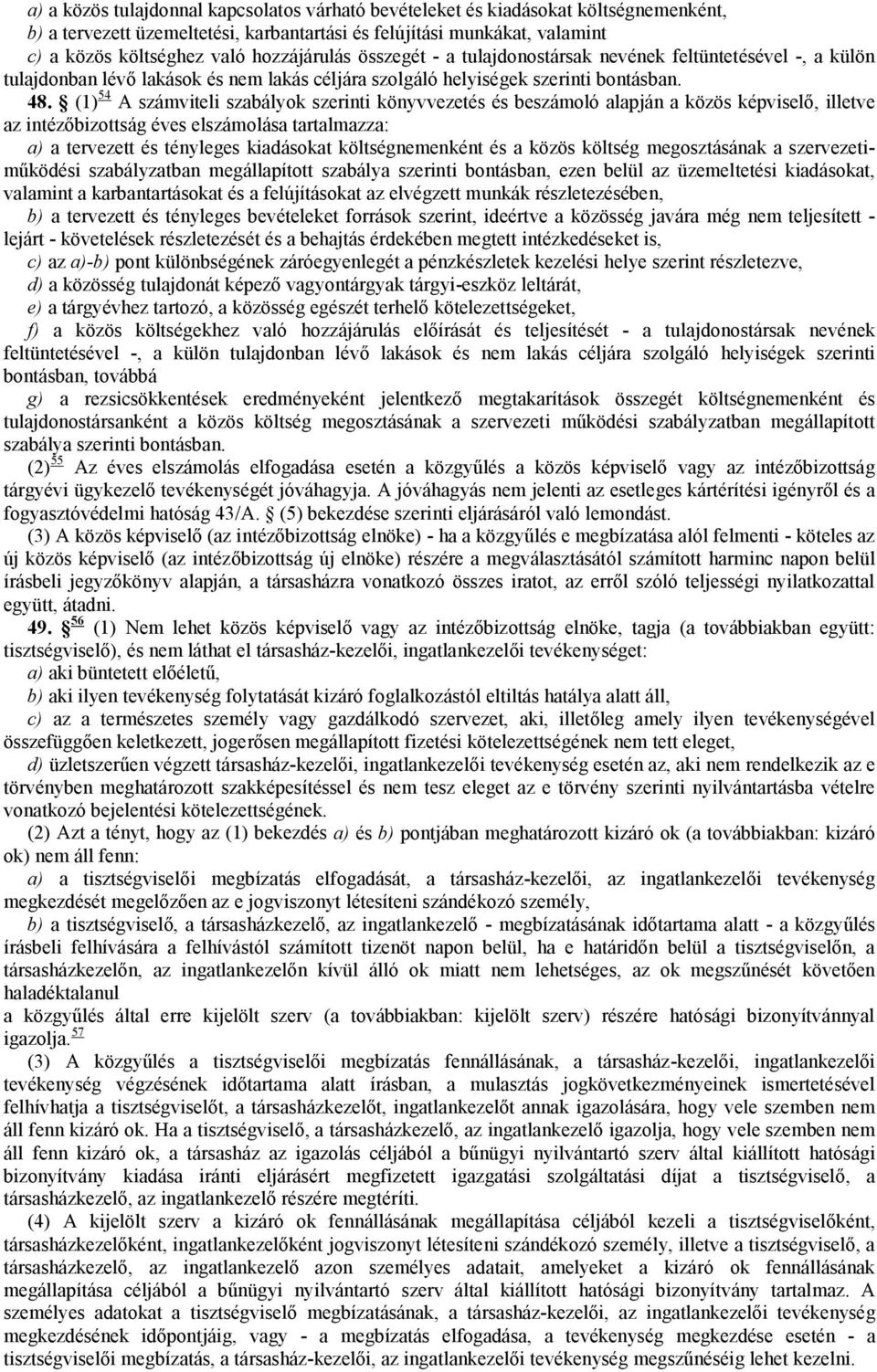 (1) 54 A számviteli szabályok szerinti könyvvezetés és beszámoló alapján a közös képviselő, illetve az intézőbizottság éves elszámolása tartalmazza: a) a tervezett és tényleges kiadásokat