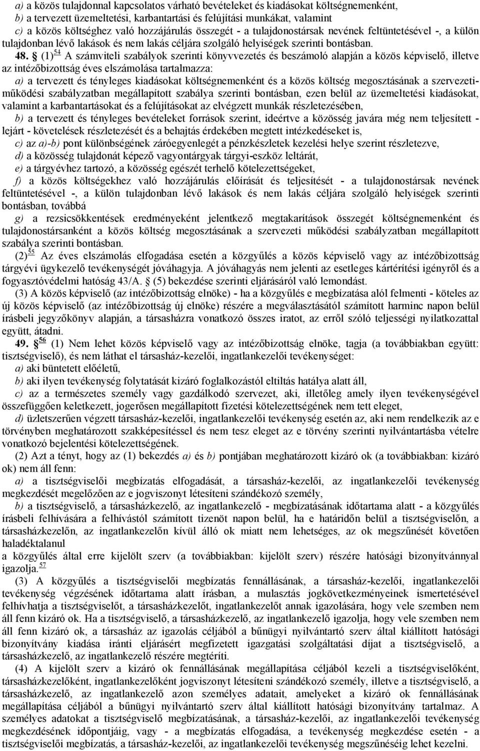 (1) 54 A számviteli szabályok szerinti könyvvezetés és beszámoló alapján a közös képviselő, illetve az intézőbizottság éves elszámolása tartalmazza: a) a tervezett és tényleges kiadásokat