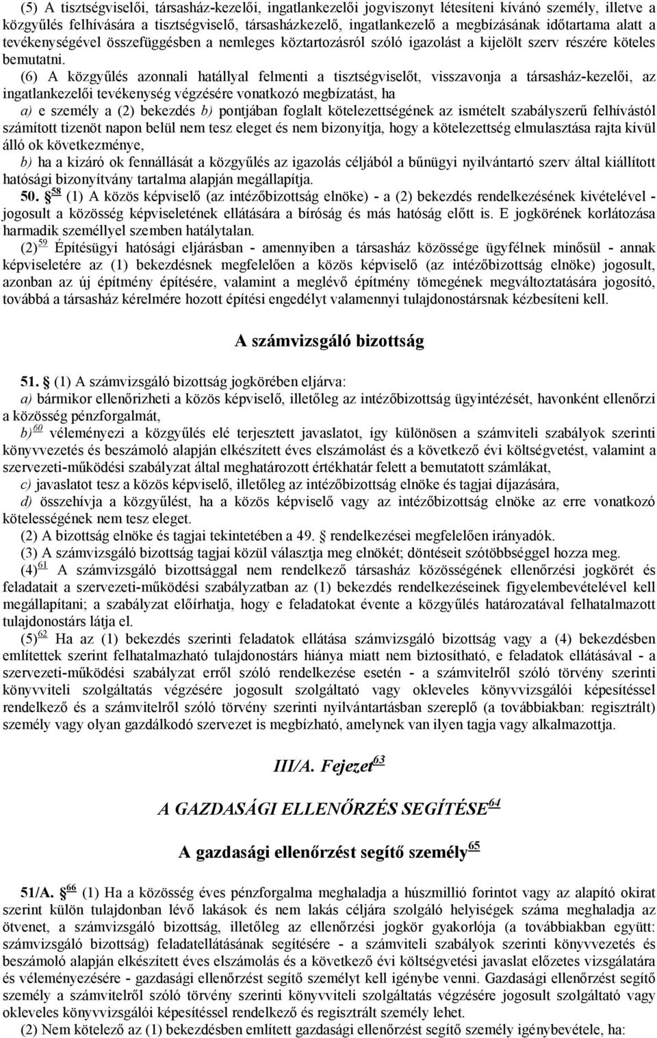 (6) A közgyűlés azonnali hatállyal felmenti a tisztségviselőt, visszavonja a társasház-kezelői, az ingatlankezelői tevékenység végzésére vonatkozó megbízatást, ha a) e személy a (2) bekezdés b)