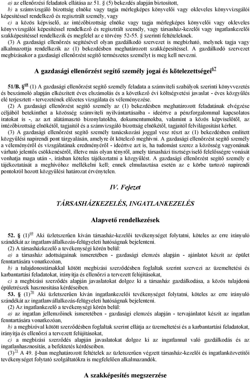 képviselő, az intézőbizottság elnöke vagy tagja mérlegképes könyvelői vagy okleveles könyvvizsgálói képesítéssel rendelkező és regisztrált személy, vagy társasház-kezelői vagy ingatlankezelői