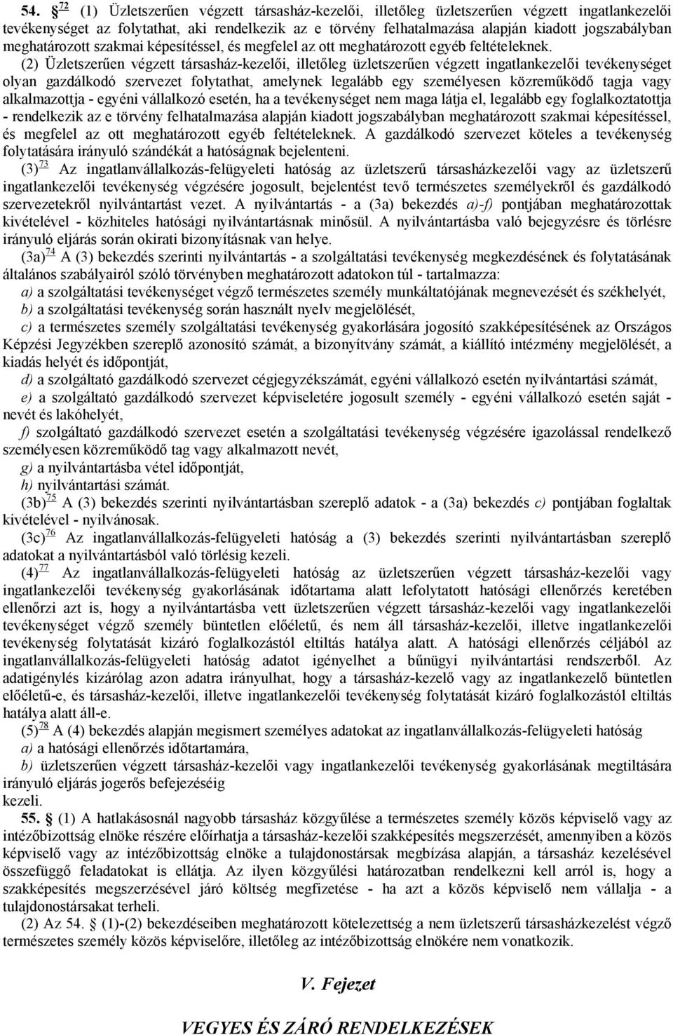 (2) Üzletszerűen végzett társasház-kezelői, illetőleg üzletszerűen végzett ingatlankezelői tevékenységet olyan gazdálkodó szervezet folytathat, amelynek legalább egy személyesen közreműködő tagja