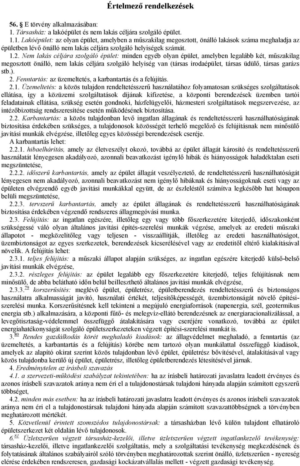 1. Lakóépület: az olyan épület, amelyben a műszakilag megosztott, önálló lakások száma meghaladja az épületben lévő önálló nem lakás céljára szolgáló helyiségek számát. 1.2.