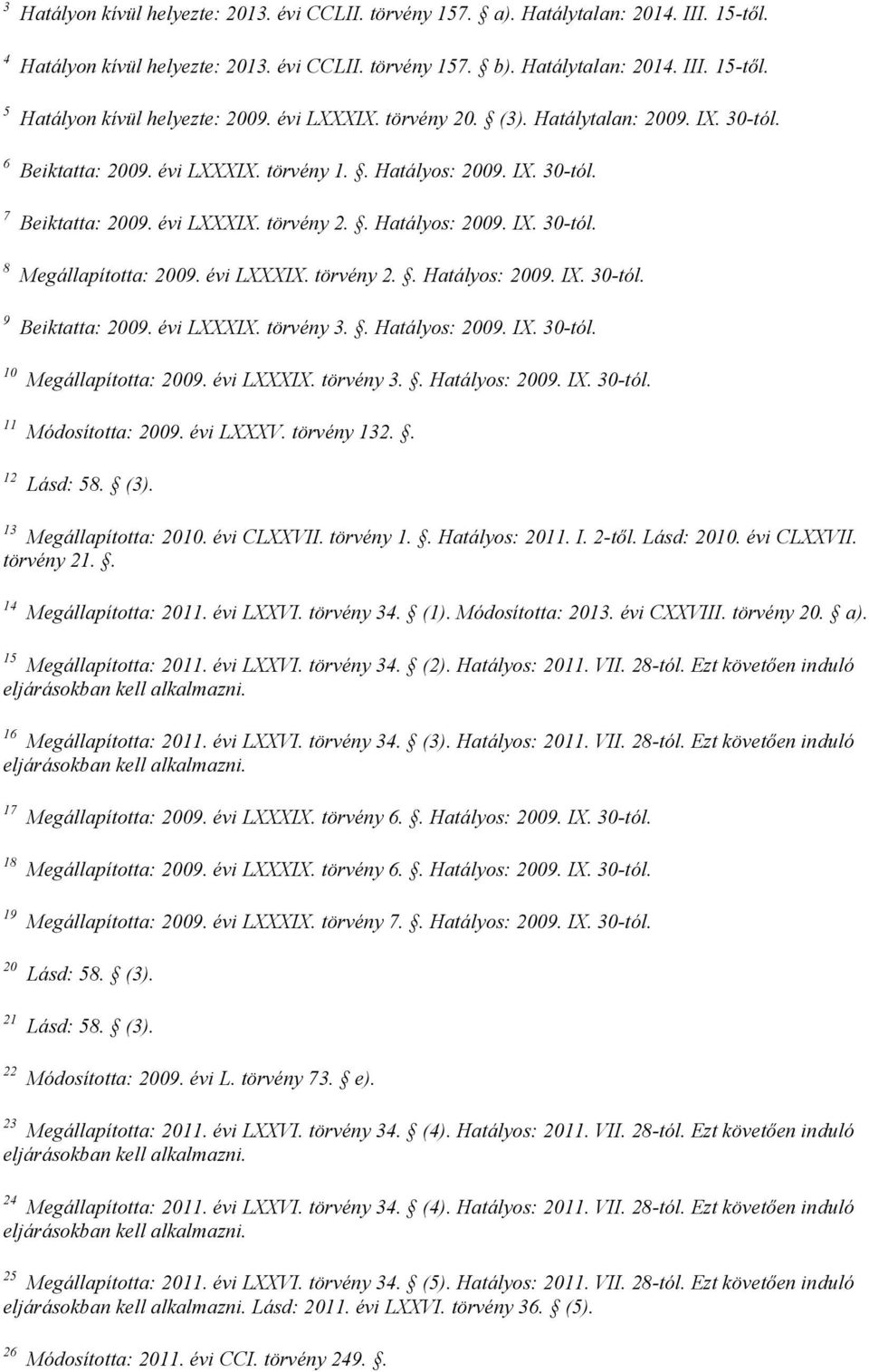 évi LXXXIX. törvény 2.. Hatályos: 2009. IX. 30-tól. 9 Beiktatta: 2009. évi LXXXIX. törvény 3.. Hatályos: 2009. IX. 30-tól. 10 Megállapította: 2009. évi LXXXIX. törvény 3.. Hatályos: 2009. IX. 30-tól. 11 Módosította: 2009.