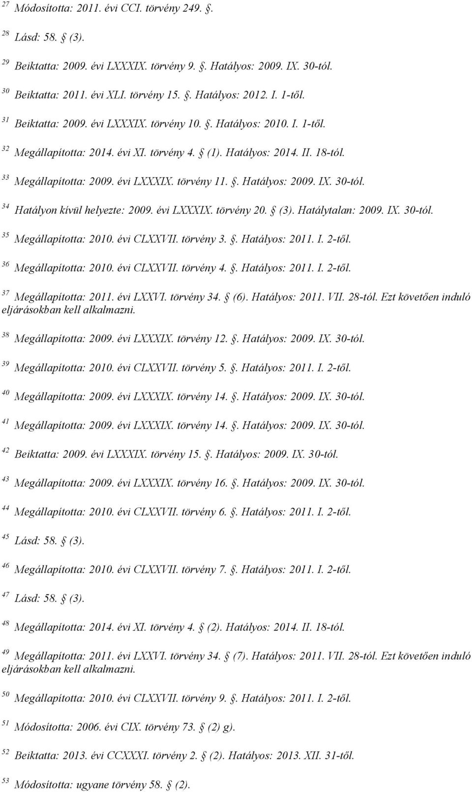 . Hatályos: 2009. IX. 30-tól. 34 Hatályon kívül helyezte: 2009. évi LXXXIX. törvény 20. (3). Hatálytalan: 2009. IX. 30-tól. 35 Megállapította: 2010. évi CLXXVII. törvény 3.. Hatályos: 2011. I. 2-től.