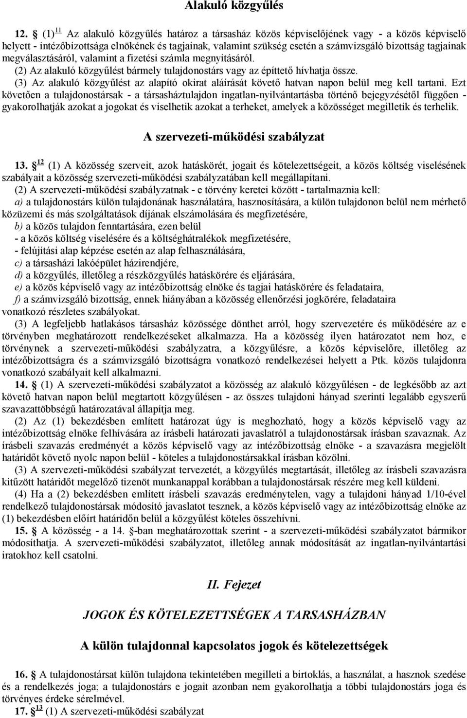 tagjainak megválasztásáról, valamint a fizetési számla megnyitásáról. (2) Az alakuló közgyűlést bármely tulajdonostárs vagy az építtető hívhatja össze.