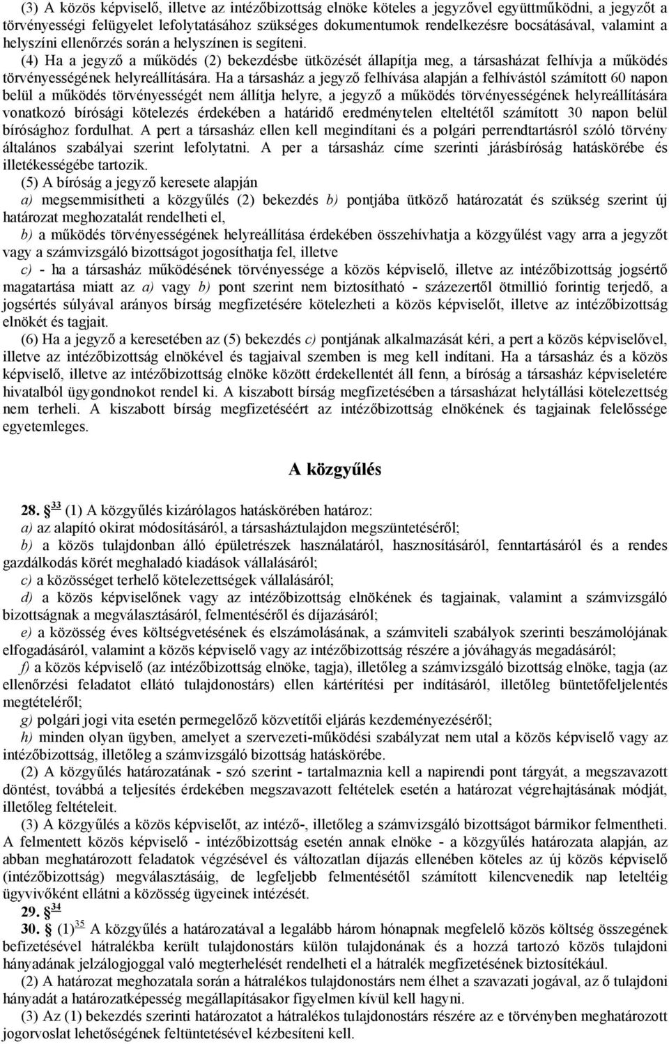 Ha a társasház a jegyző felhívása alapján a felhívástól számított 60 napon belül a működés törvényességét nem állítja helyre, a jegyző a működés törvényességének helyreállítására vonatkozó bírósági