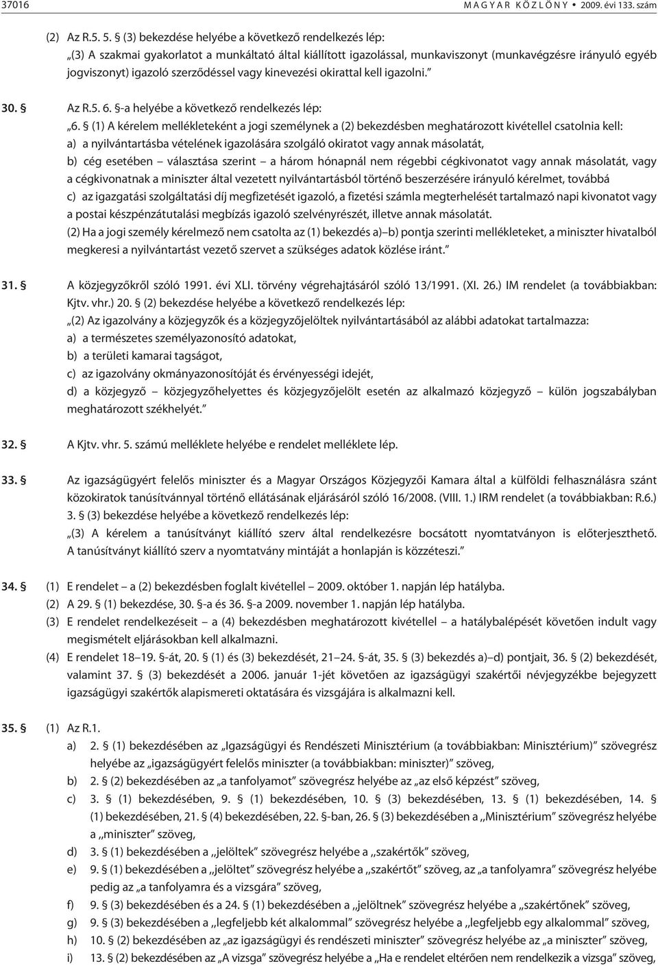 vagy kinevezési okirattal kell igazolni. 30. Az R.5. 6. -a helyébe a következõ rendelkezés lép: 6.