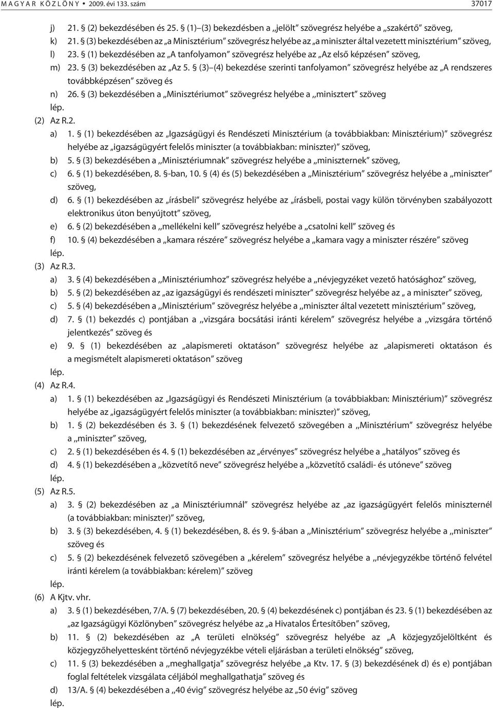 (3) bekezdésében az Az 5. (3) (4) bekezdése szerinti tanfolyamon szövegrész helyébe az A rendszeres továbbképzésen szöveg és n) 26.