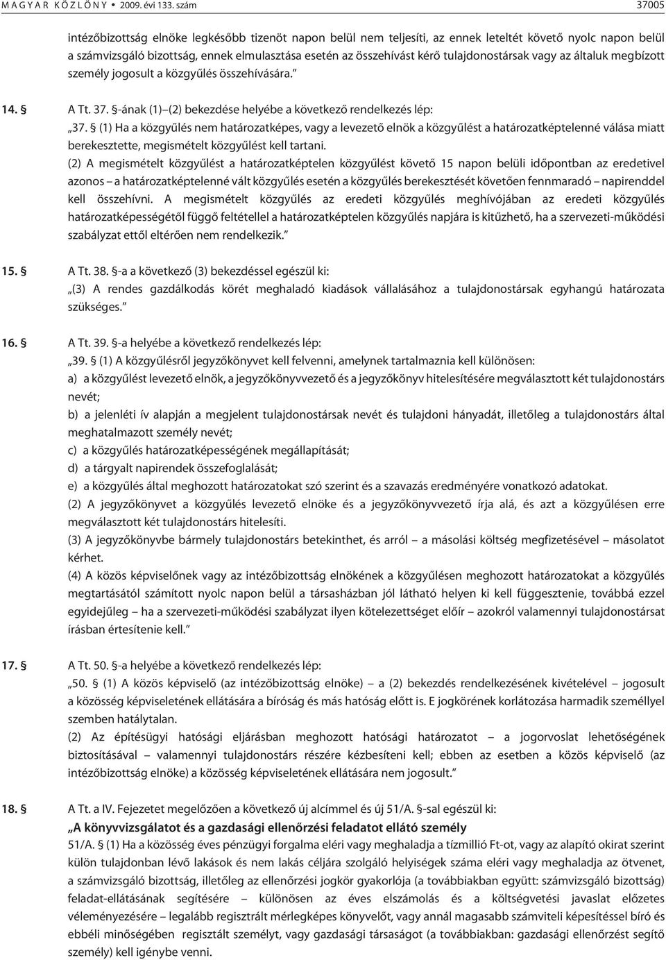 tulajdonostársak vagy az általuk megbízott személy jogosult a közgyûlés összehívására. 14. A Tt. 37. -ának (1) (2) bekezdése helyébe a következõ rendelkezés lép: 37.