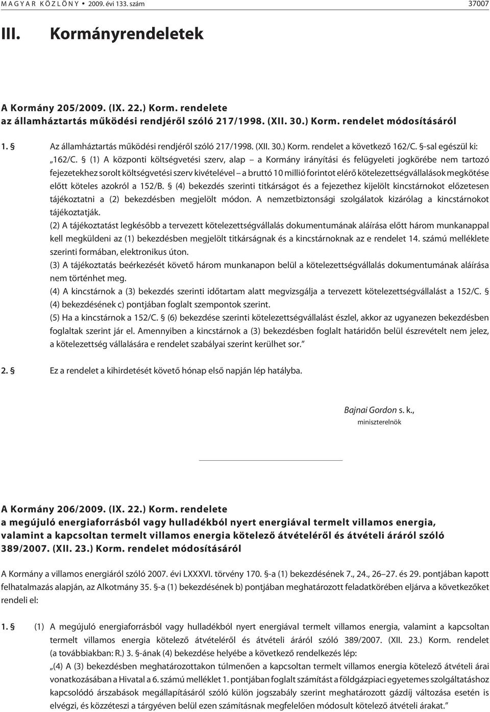 (1) A központi költségvetési szerv, alap a Kormány irányítási és felügyeleti jogkörébe nem tartozó fejezetekhez sorolt költségvetési szerv kivételével a bruttó 10 millió forintot elérõ