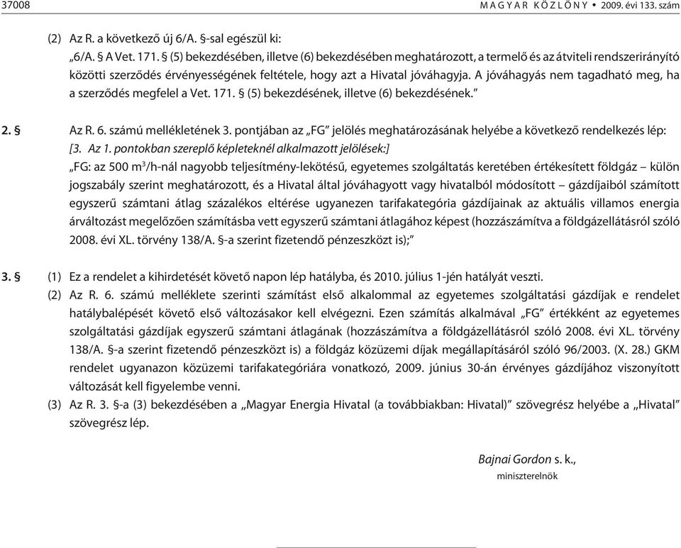 A jóváhagyás nem tagadható meg, ha a szerzõdés megfelel a Vet. 171. (5) bekezdésének, illetve (6) bekezdésének. 2. Az R. 6. számú mellékletének 3.