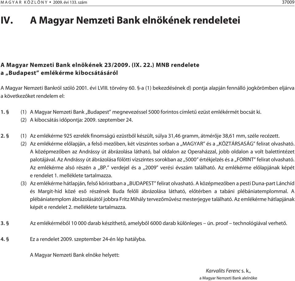 -a (1) bekezdésének d) pontja alapján fennálló jogkörömben eljárva a következõket rendelem el: 1. (1) A Magyar Nemzeti Bank Budapest megnevezéssel 5000 forintos címletû ezüst emlékérmét bocsát ki.