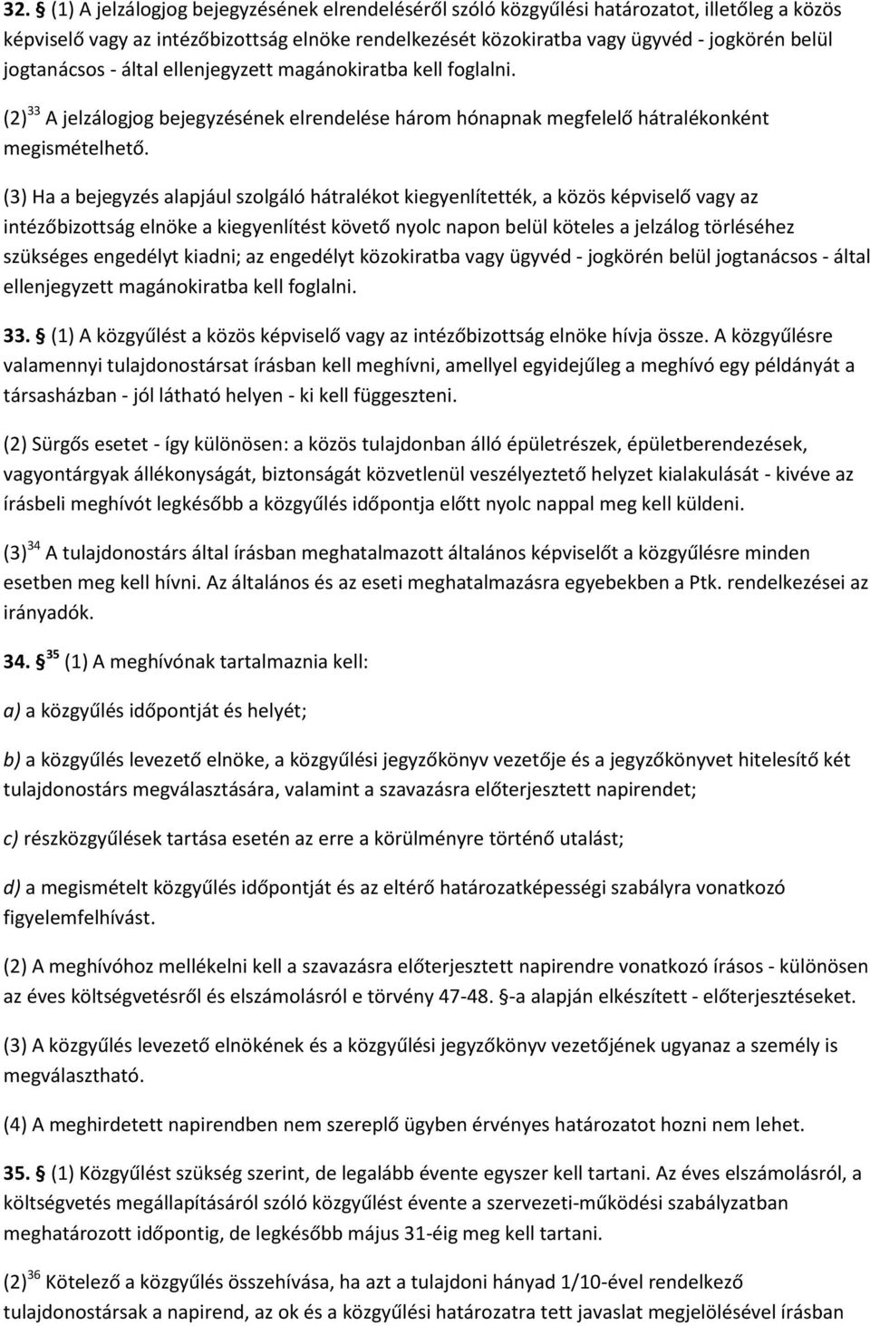 (3) Ha a bejegyzés alapjául szolgáló hátralékot kiegyenlítették, a közös képviselő vagy az intézőbizottság elnöke a kiegyenlítést követő nyolc napon belül köteles a jelzálog törléséhez szükséges