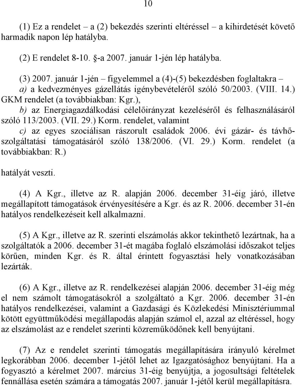 ), b) az Energiagazdálkodási célelőirányzat kezeléséről és felhasználásáról szóló 113/2003. (VII. 29.) Korm. rendelet, valamint c) az egyes szociálisan rászorult családok 2006.