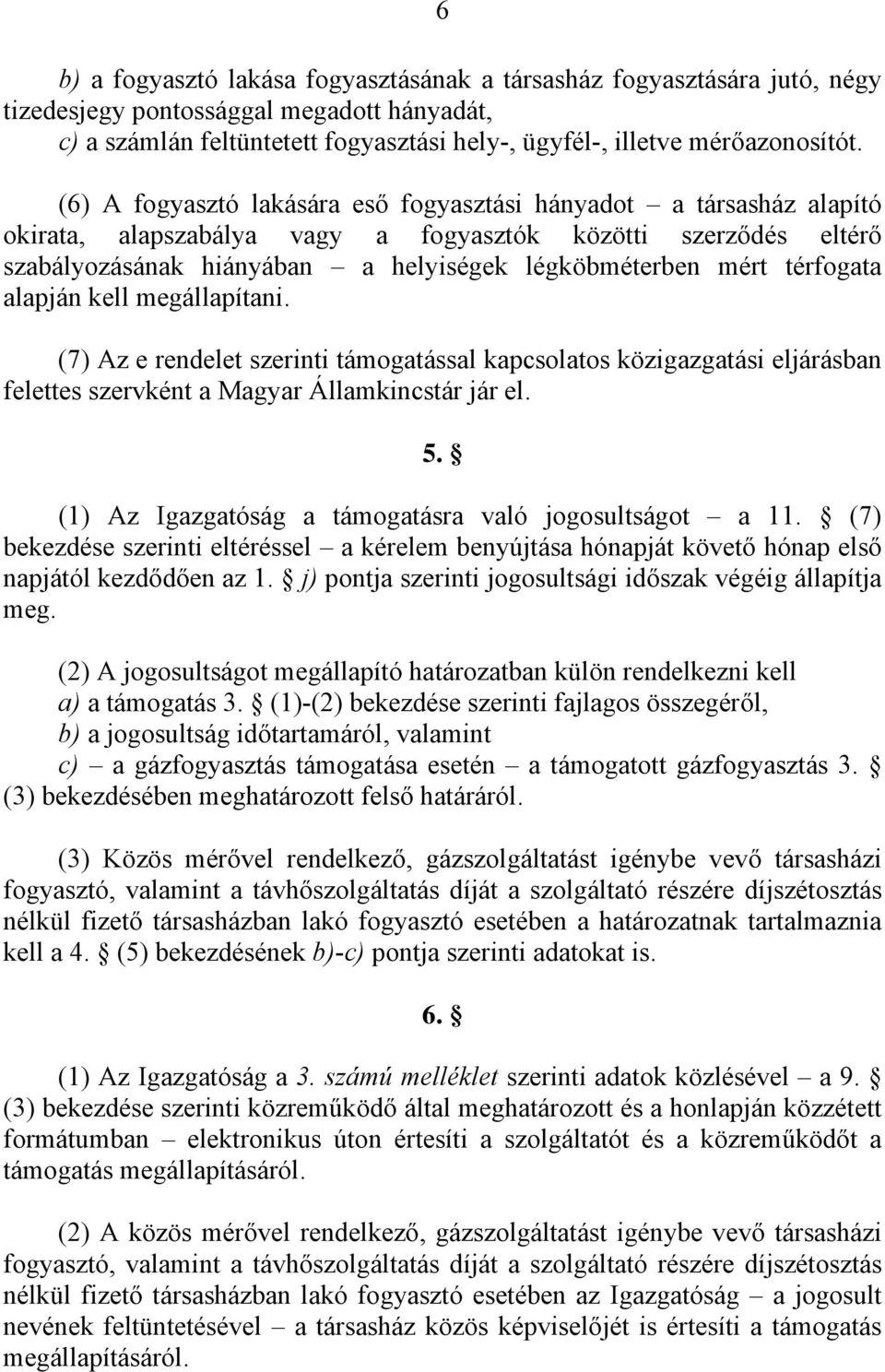 térfogata alapján kell megállapítani. (7) Az e rendelet szerinti támogatással kapcsolatos közigazgatási eljárásban felettes szervként a Magyar Államkincstár jár el. 5.