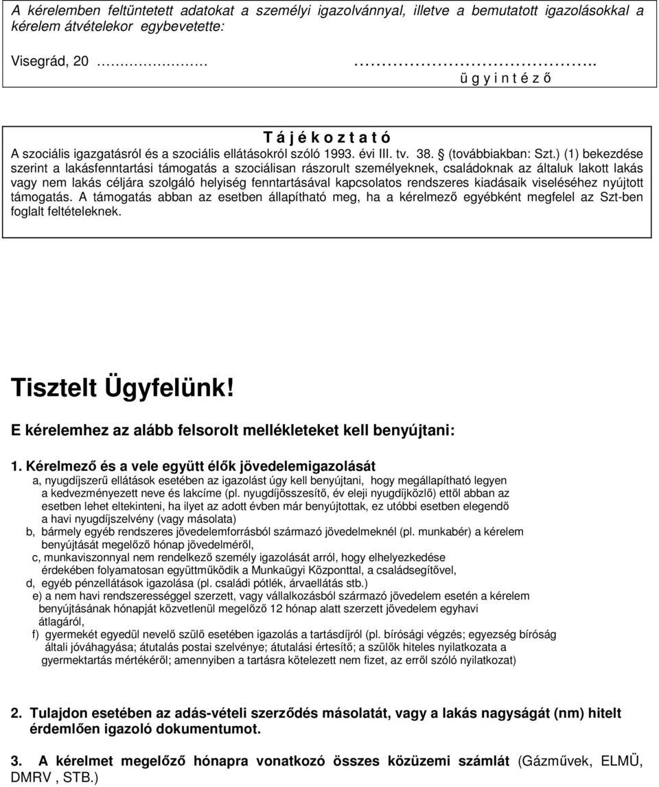 ) (1) bekezdése szerint a lakásfenntartási támogatás a szociálisan rászorult személyeknek, családoknak az általuk lakott lakás vagy nem lakás céljára szolgáló helyiség fenntartásával kapcsolatos