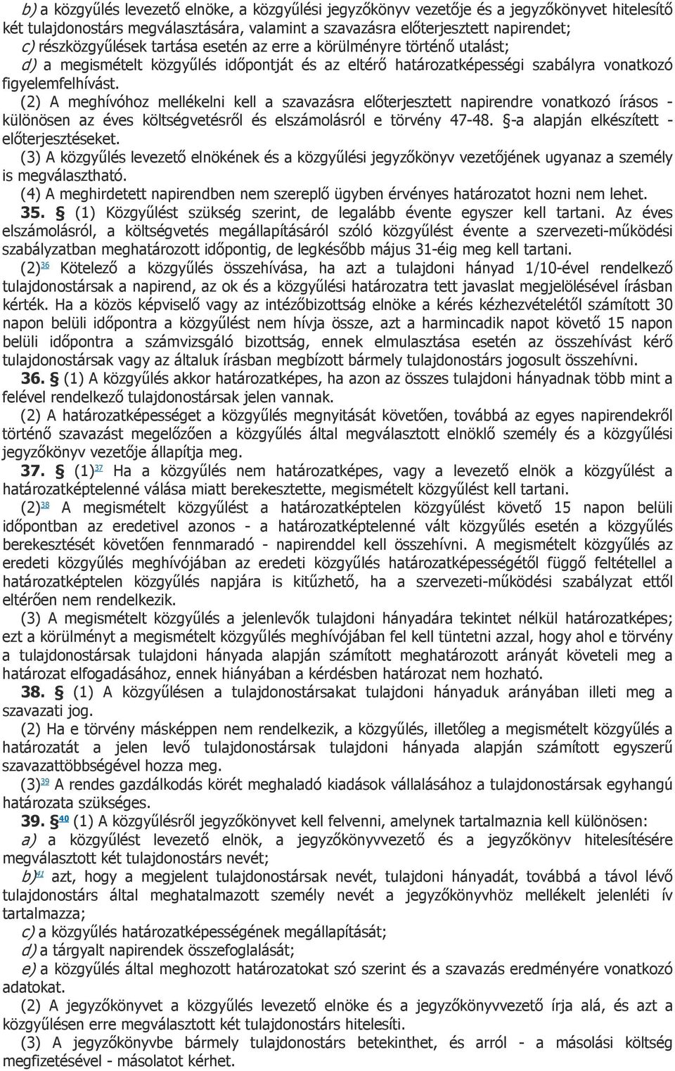 (2) A meghívóhoz mellékelni kell a szavazásra előterjesztett napirendre vonatkozó írásos - különösen az éves költségvetésről és elszámolásról e törvény 47-48.