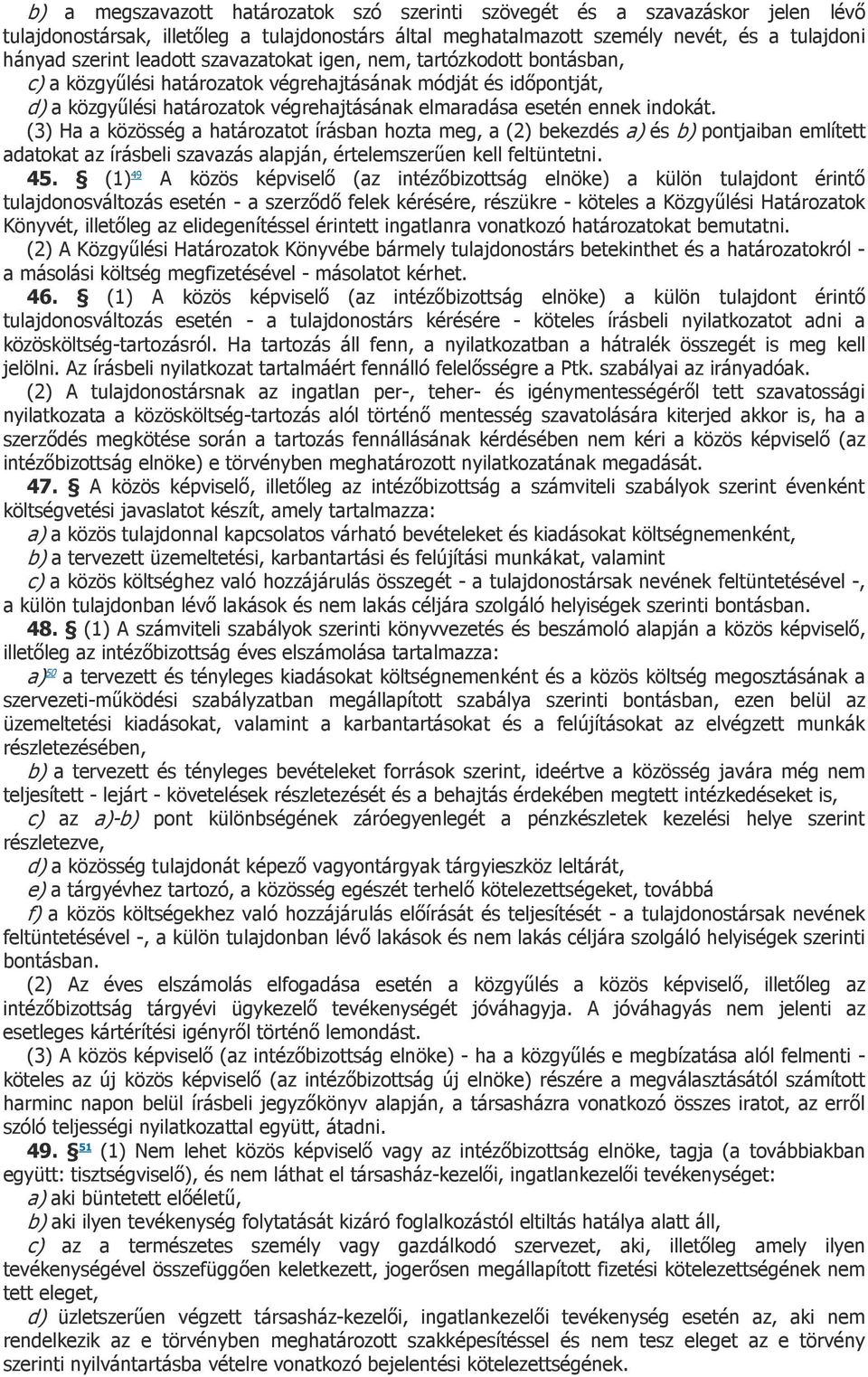 (3) Ha a közösség a határozatot írásban hozta meg, a (2) bekezdés a) és b) pontjaiban említett adatokat az írásbeli szavazás alapján, értelemszerűen kell feltüntetni. 45.