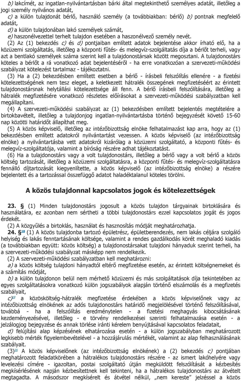 (2) Az (1) bekezdés c) és d) pontjaiban említett adatok bejelentése akkor írható elő, ha a közüzemi szolgáltatás, illetőleg a központi fűtés- és melegvíz-szolgáltatás díja a bérlőt terheli, vagy azt